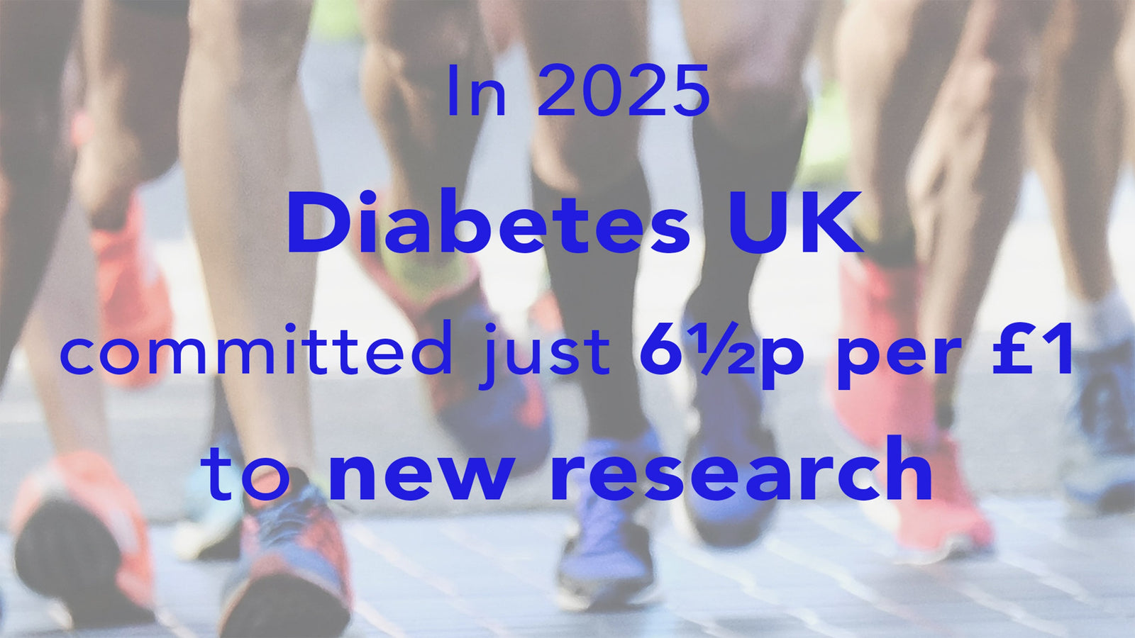 For every £1 Diabetes UK received — Just 6½ p was committed to New Research